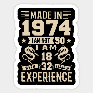 Made In 1974 I Am Not 50 I Am 18 With 32 Years Of Experience Sticker